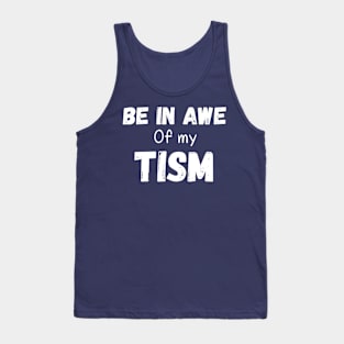 Funny in be awe of my tism Tank Top